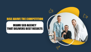 Rise Above the Competition: Miami SEO Agency that Delivers Best Results